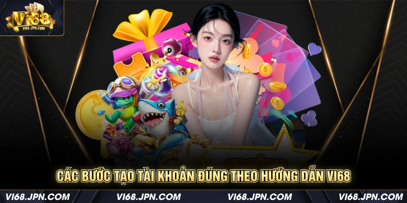 Các bước tạo tài khoản đúng theo hướng dẫn Vi68