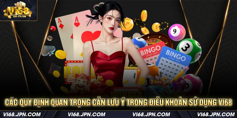 Các quy định quan trọng cần lưu ý trong điều khoản sử dụng Vi68