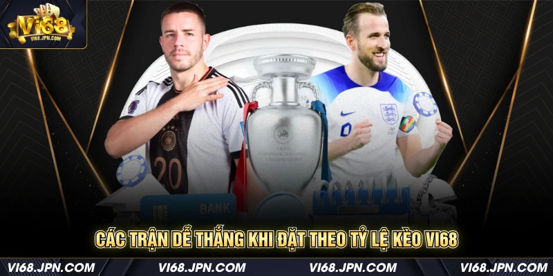 Các trận dễ thắng khi đặt theo tỷ lệ kèo Vi68