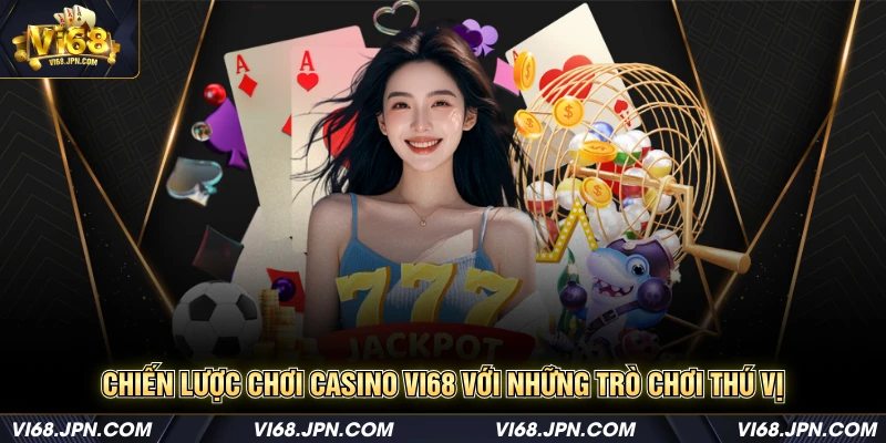 Chiến lược chơi Casino Vi68 với những trò chơi thú vị