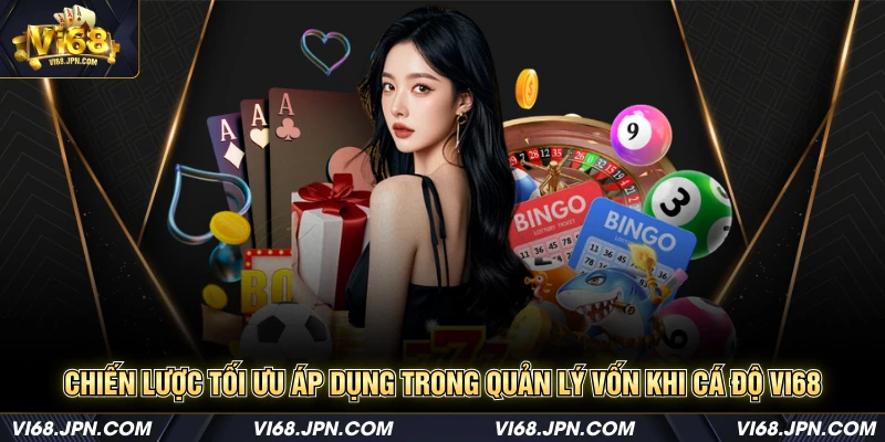 Chiến lược tối ưu áp dụng trong quản lý vốn khi cá độ Vi68