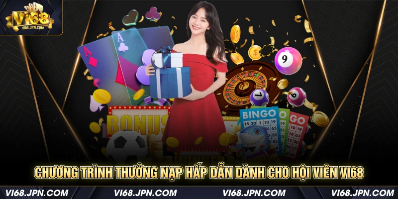 Chương trình thưởng nạp hấp dẫn dành cho hội viên Vi68