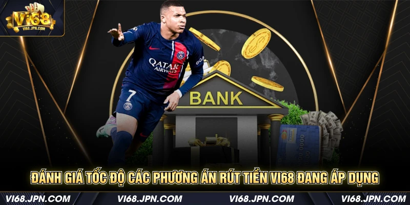 Đánh giá tốc độ các phương án rút tiền Vi68 đang áp dụng