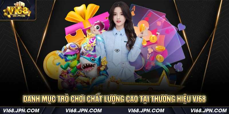 Danh mục trò chơi chất lượng cao tại thương Hiệu Vi68