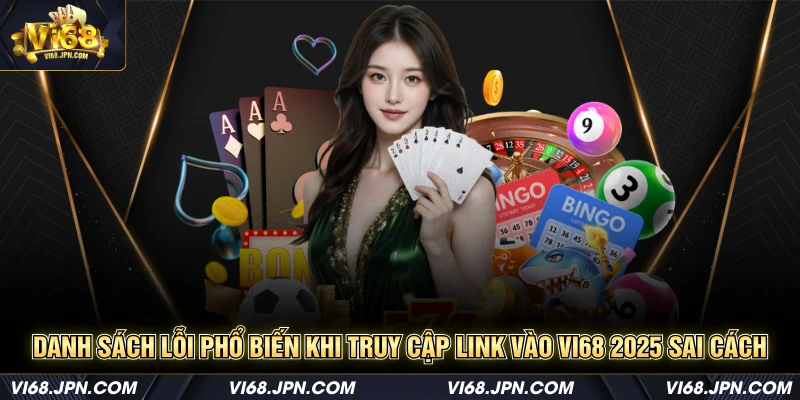 Danh sách lỗi phổ biến khi truy cập link vào Vi68 2025 sai cách