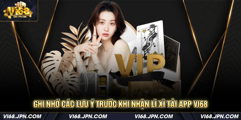 Ghi nhớ các lưu ý trước khi nhận lì xì tải app Vi68