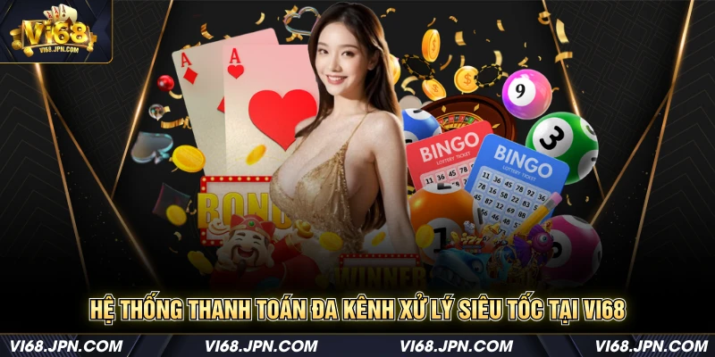 Hệ thống thanh toán đa kênh xử lý siêu tốc tại Vi68