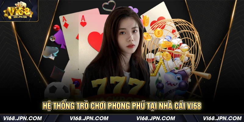 Hệ thống trò chơi phong phú tại nhà cái Vi68