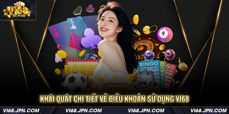Khái quát chi tiết về điều khoản sử dụng Vi68