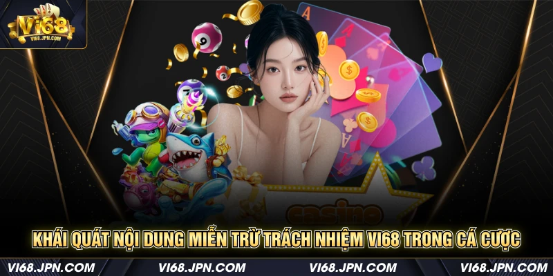 Khái quát nội dung miễn trừ trách nhiệm Vi68 trong cá cược