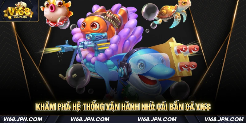 Khám phá hệ thống vận hành nhà cái bắn cá Vi68