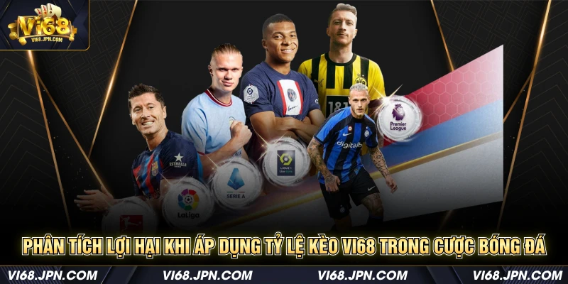 Phân tích lợi hại khi áp dụng tỷ lệ kèo Vi68 trong cược bóng đá