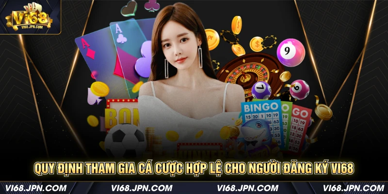 Quy định tham gia cá cược hợp lệ cho người đăng ký Vi68