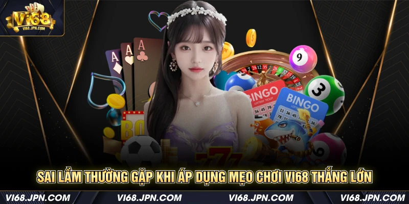 Sai lầm thường gặp khi áp dụng mẹo chơi Vi68 thắng lớn