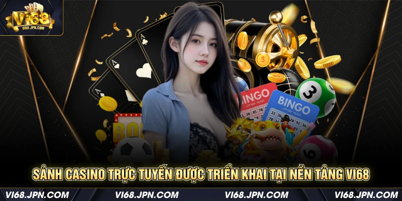 Sảnh casino trực tuyến được triển khai tại nền tảng Vi68