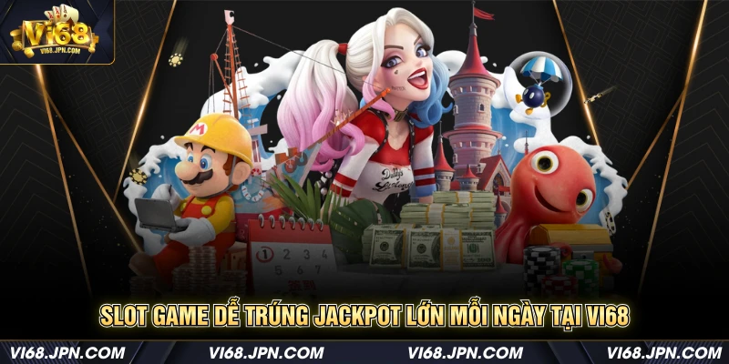Slot game dễ trúng jackpot lớn mỗi ngày tại Vi68