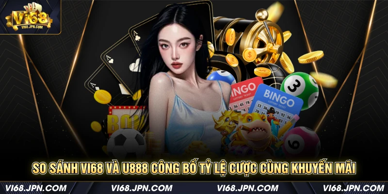 So sánh vi68 và U888 công bố tỷ lệ cược cùng khuyến mãi