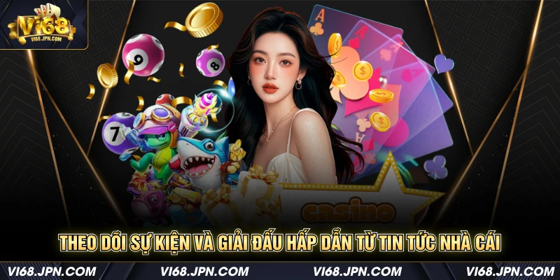 Theo dõi sự kiện và giải đấu hấp dẫn từ tin tức nhà cái