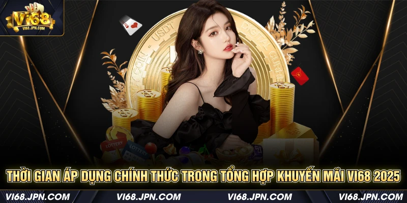 Thời gian áp dụng chính thức trong tổng hợp khuyến mãi Vi68 2025