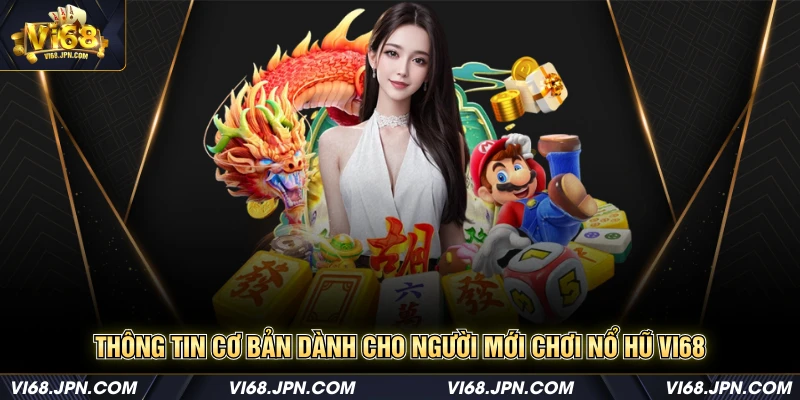 Thông tin cơ bản dành cho người mới chơi nổ hũ Vi68