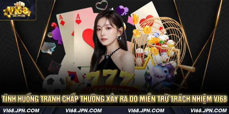 Tình huống tranh chấp thường xảy ra do miễn trừ trách nhiệm Vi68