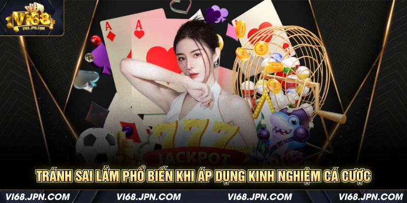 Tránh sai lầm phổ biến khi áp dụng kinh nghiệm cá cược