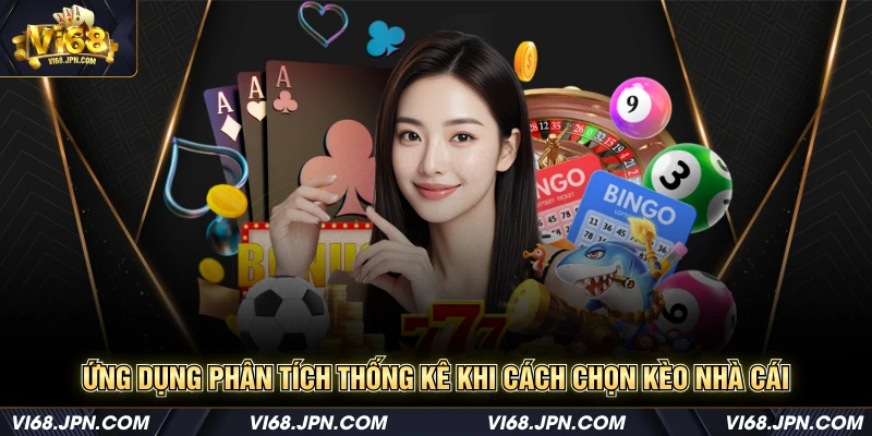 Ứng dụng phân tích thống kê khi cách chọn kèo nhà cái