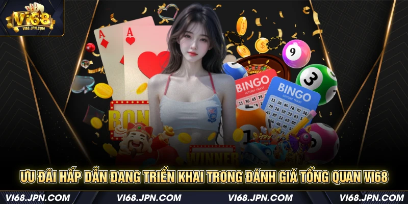 Ưu đãi hấp dẫn đang triển khai trong đánh giá tổng quan Vi68