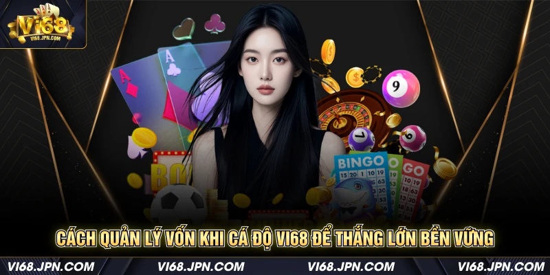 Cách quản lý vốn khi cá độ Vi68